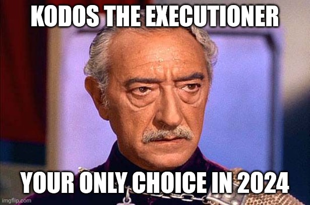Kodos campaign meme | KODOS THE EXECUTIONER; YOUR ONLY CHOICE IN 2024 | image tagged in star trek,political meme | made w/ Imgflip meme maker