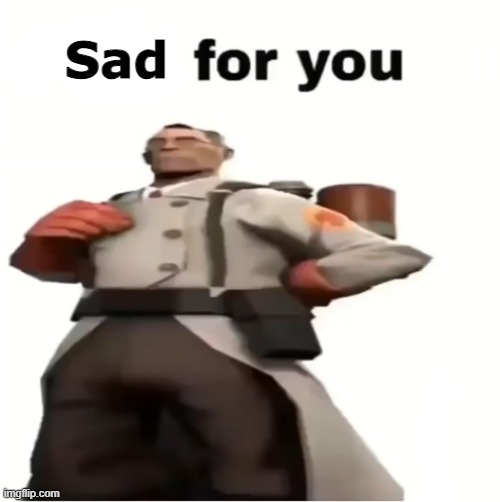 Good for you | Sad | image tagged in good for you | made w/ Imgflip meme maker
