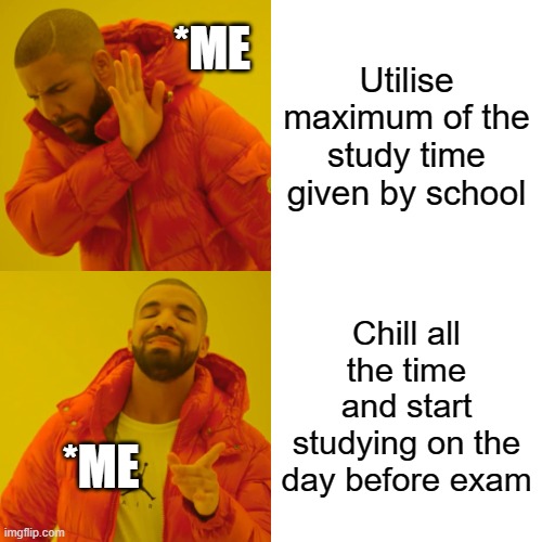 When I get study leave | *ME; Utilise maximum of the study time given by school; Chill all the time and start studying on the day before exam; *ME | image tagged in memes,drake hotline bling | made w/ Imgflip meme maker