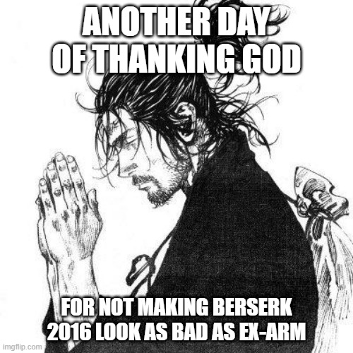 Another day of thanking God | ANOTHER DAY OF THANKING GOD; FOR NOT MAKING BERSERK 2016 LOOK AS BAD AS EX-ARM | image tagged in another day of thanking god,memes,berserk | made w/ Imgflip meme maker