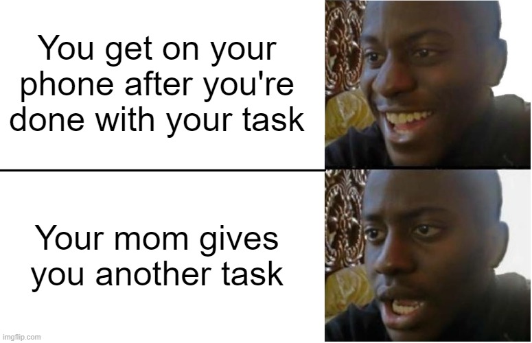 Isn't that kinda disappointing? | You get on your phone after you're done with your task; Your mom gives you another task | image tagged in disappointed black guy | made w/ Imgflip meme maker