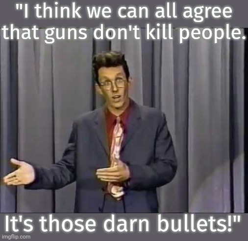 Jake Johansson made president Reagan laugh with this joke. | "I think we can all agree that guns don't kill people. It's those darn bullets!" | image tagged in 1980s,stand up comedian,why would you say something so controversial yet so brave | made w/ Imgflip meme maker