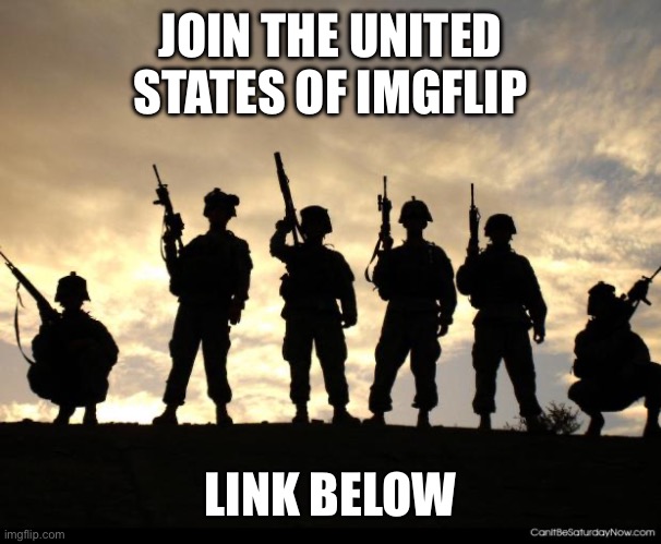 Join (There's no link in the comments - J) | JOIN THE UNITED STATES OF IMGFLIP; LINK BELOW | image tagged in american army soldiers,america | made w/ Imgflip meme maker