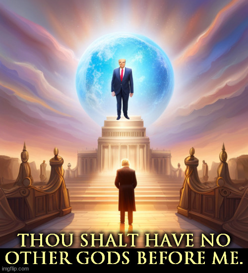 Thou shalt have no other gods before me. | image tagged in trump,god,blasphemy,sinner,hell,devil | made w/ Imgflip meme maker