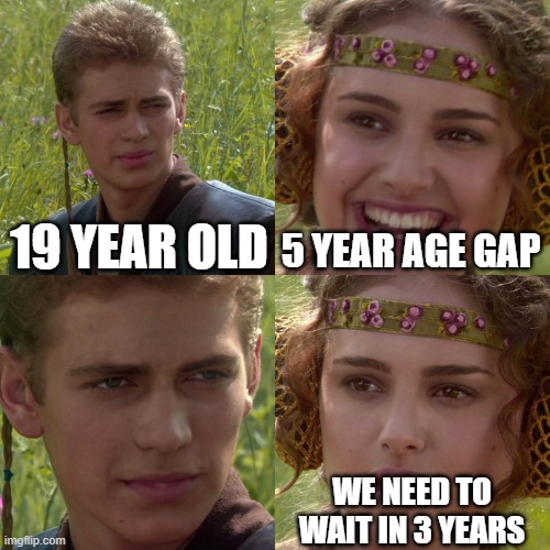 Ngl this is down bad | 19 YEAR OLD; 5 YEAR AGE GAP; WE NEED TO WAIT IN 3 YEARS | image tagged in anakin padme 4 panel | made w/ Imgflip meme maker
