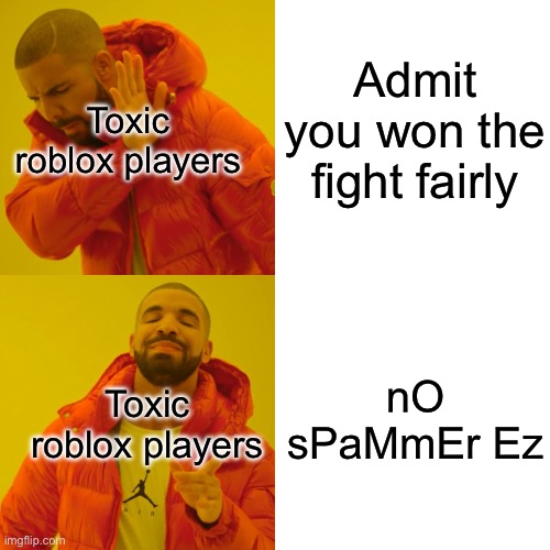 Drake Hotline Bling | Admit you won the fight fairly; Toxic roblox players; nO sPaMmEr Ez; Toxic roblox players | image tagged in memes,drake hotline bling | made w/ Imgflip meme maker