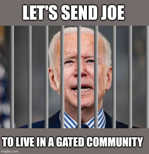 LET'S SEND JOE; TO LIVE IN A GATED COMMUNITY | made w/ Imgflip meme maker