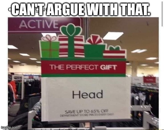 CAN'T ARGUE WITH THAT. | image tagged in walmart,head | made w/ Imgflip meme maker