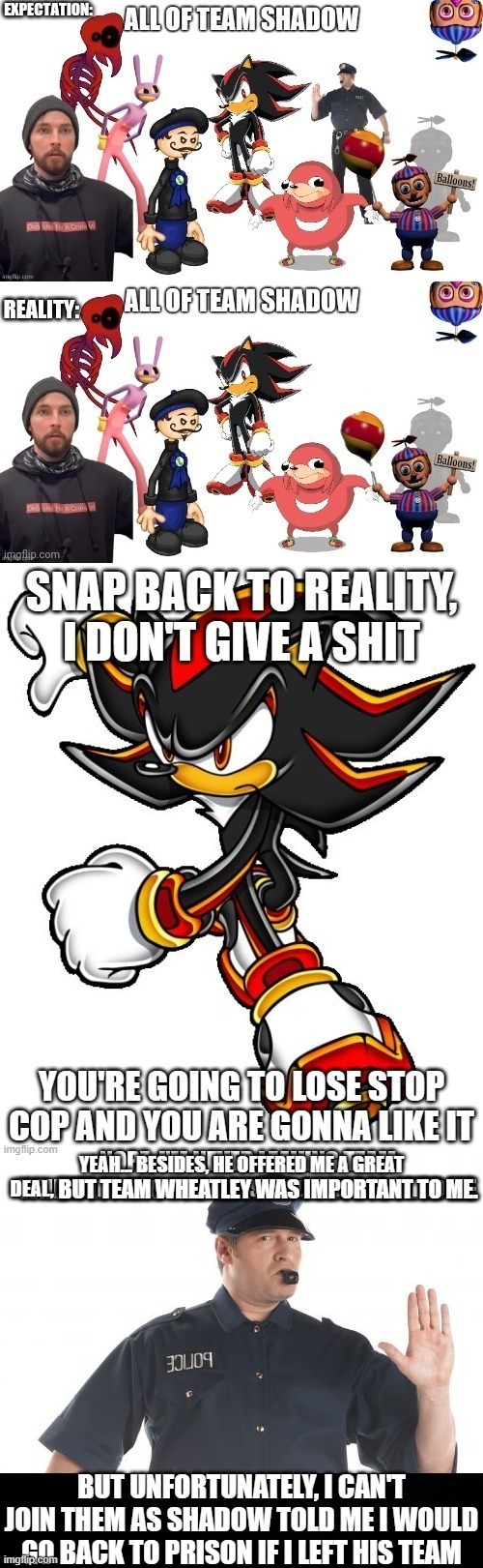 Are you seriously crying because a member you haven't been able to use for months has betrayed you | BUT UNFORTUNATELY, I CAN'T JOIN THEM AS SHADOW TOLD ME I WOULD GO BACK TO PRISON IF I LEFT HIS TEAM | made w/ Imgflip meme maker