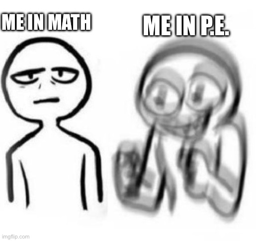 Tired vs Hyper | ME IN MATH; ME IN P.E. | image tagged in tired vs hyper | made w/ Imgflip meme maker