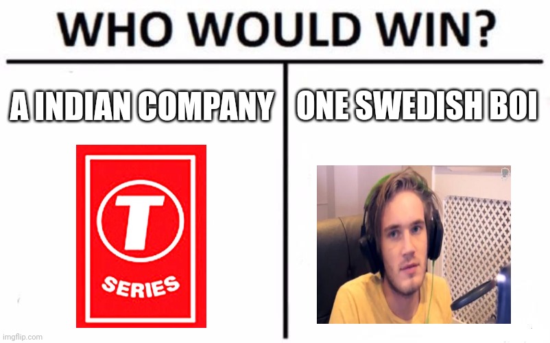 Pewdiepie Vs L-Series | A INDIAN COMPANY; ONE SWEDISH BOI | image tagged in memes,who would win,pewdiepie,tseries,w,pewds | made w/ Imgflip meme maker