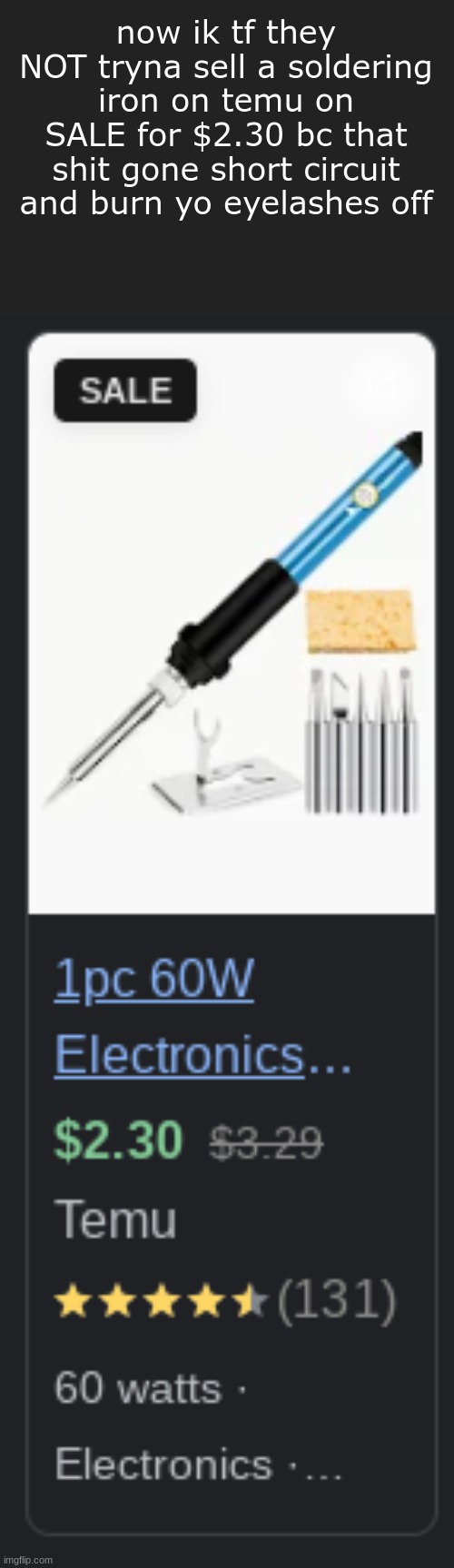 now ik tf they NOT tryna sell a soldering iron on temu on SALE for $2.30 bc that shit gone short circuit and burn yo eyelashes off | made w/ Imgflip meme maker
