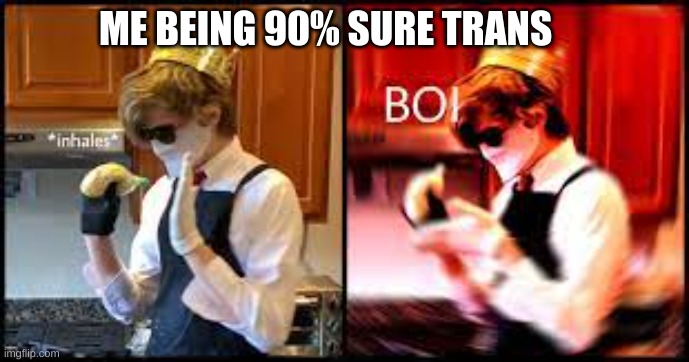 *Inhales* Boi (But it's Ranboo edition) | ME BEING 90% SURE TRANS | image tagged in inhales boi but it's ranboo edition | made w/ Imgflip meme maker