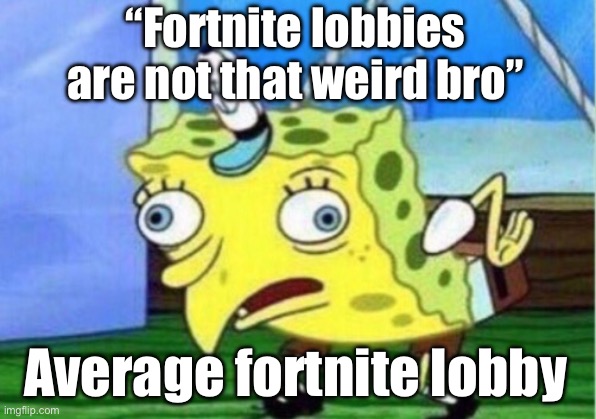 Fortnite lobbies be like | “Fortnite lobbies are not that weird bro”; Average fortnite lobby | image tagged in memes,mocking spongebob | made w/ Imgflip meme maker