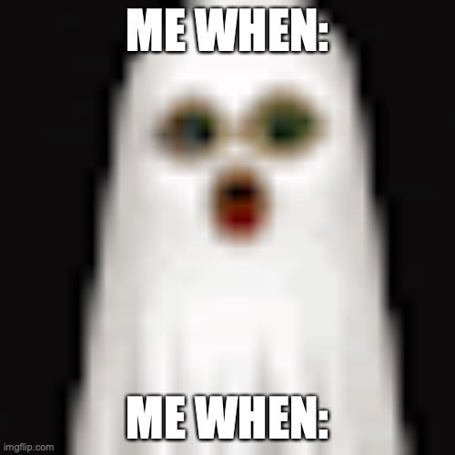 Me when: - Imgflip