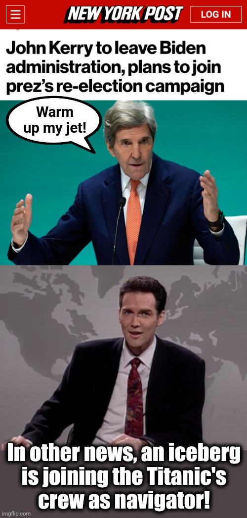 On the theory that younger voters will better identify with John Kerry?! | Warm up my jet! In other news, an iceberg
is joining the Titanic's
crew as navigator! | image tagged in norm macdonald weekend update,john kerry,joe biden,election 2024,democrats,global warming envoy | made w/ Imgflip meme maker