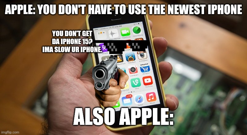 Facts | APPLE: YOU DON'T HAVE TO USE THE NEWEST IPHONE; YOU DON'T GET DA IPHONE 15? IMA SLOW UR IPHONE. ALSO APPLE: | made w/ Imgflip meme maker