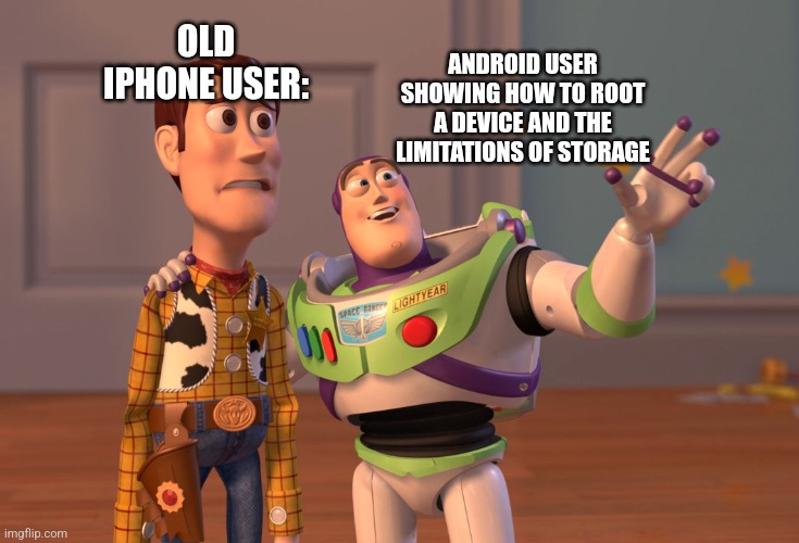 Relatable i guess? | OLD IPHONE USER:; ANDROID USER SHOWING HOW TO ROOT A DEVICE AND THE LIMITATIONS OF STORAGE | made w/ Imgflip meme maker