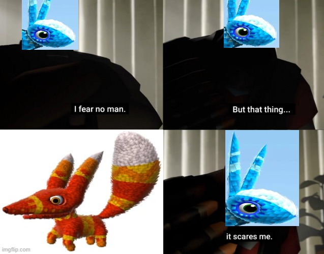 Bunnycomb is scared of Pretztail | image tagged in i fear no man but that thing it scares me,memes | made w/ Imgflip meme maker