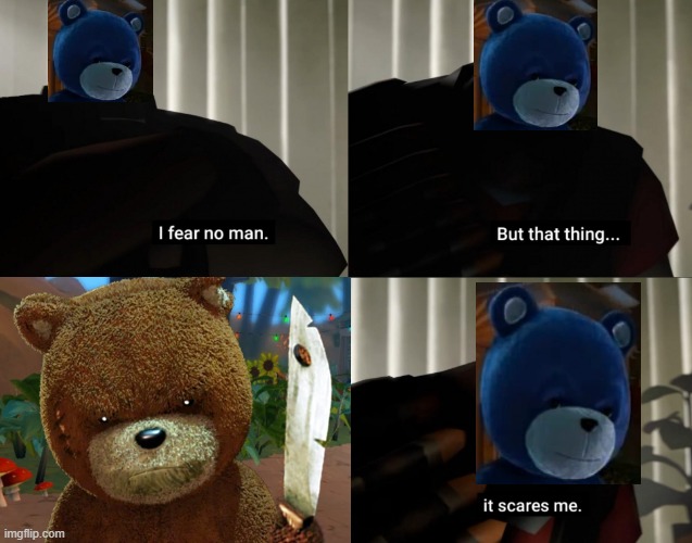 Normal is scared of Naughty Bear | image tagged in i fear no man but that thing it scares me,memes | made w/ Imgflip meme maker