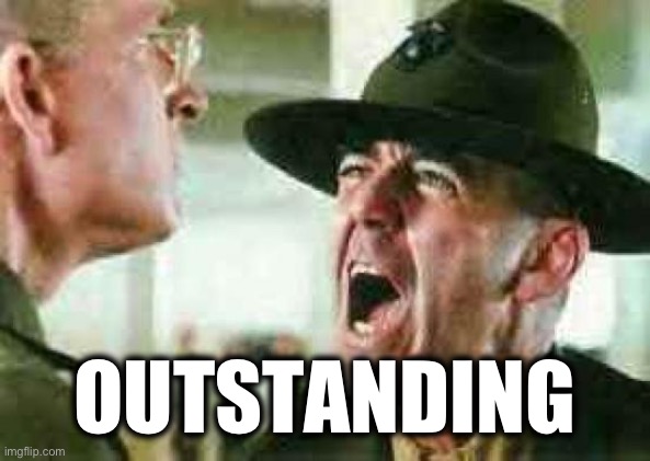 drill sergeant yelling | OUTSTANDING | image tagged in drill sergeant yelling | made w/ Imgflip meme maker