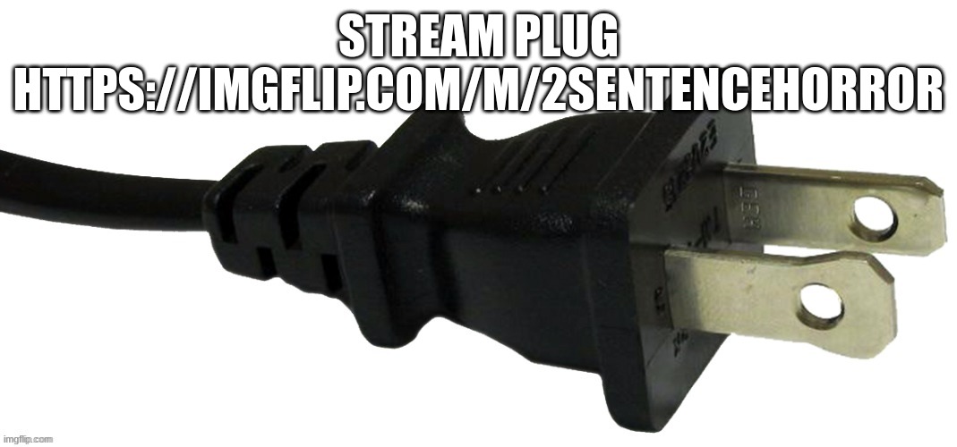 plug | STREAM PLUG
HTTPS://IMGFLIP.COM/M/2SENTENCEHORROR | image tagged in plug | made w/ Imgflip meme maker