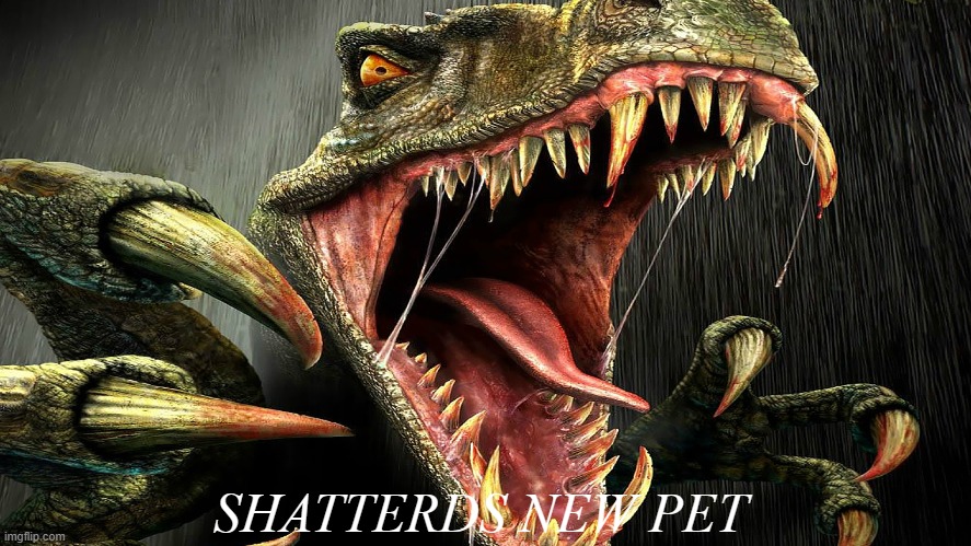 turok_dinosaur | SHATTERDS NEW PET | image tagged in turok_dinosaur | made w/ Imgflip meme maker