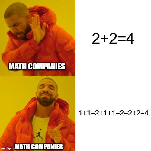 did this happen to anyone else? | 2+2=4; MATH COMPANIES; 1+1=2+1+1=2=2+2=4; MATH COMPANIES | image tagged in memes,math | made w/ Imgflip meme maker