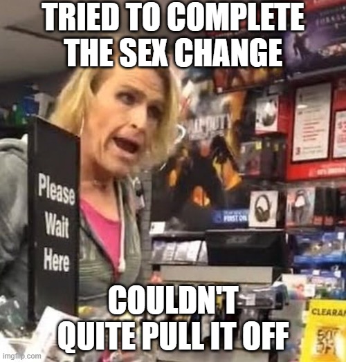 Unifinished | TRIED TO COMPLETE THE SEX CHANGE; COULDN'T QUITE PULL IT OFF | image tagged in it's ma'am | made w/ Imgflip meme maker