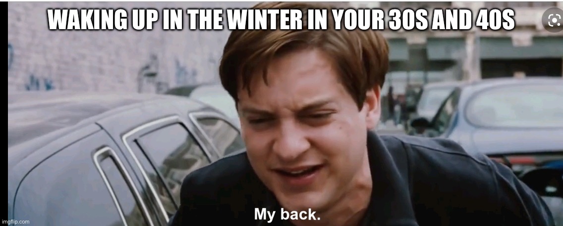 My back | WAKING UP IN THE WINTER IN YOUR 30S AND 40S | image tagged in my back | made w/ Imgflip meme maker