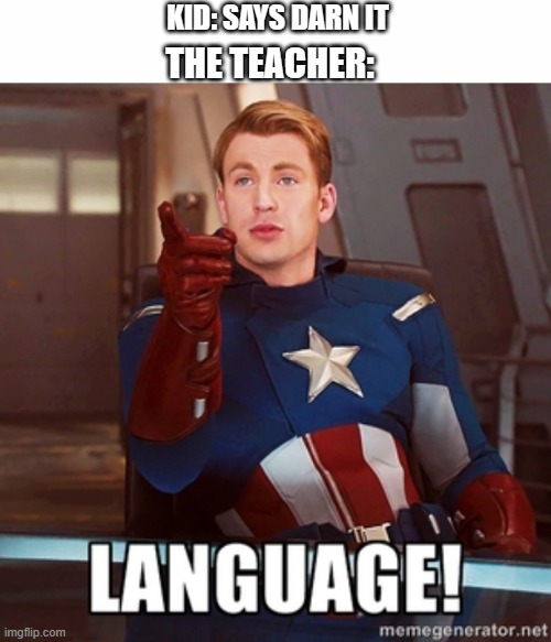 KID: SAYS DARN IT; THE TEACHER: | image tagged in white text box,captain america language | made w/ Imgflip meme maker