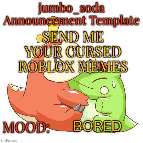 jumbo_soda 2024 temp | SEND ME YOUR CURSED ROBLOX MEMES; BORED | image tagged in jumbo_soda 2024 temp | made w/ Imgflip meme maker