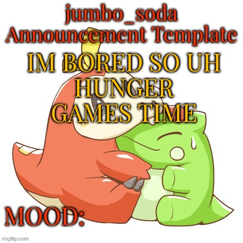 max 30 characters; unlimited entries per person; name, image and gender | IM BORED SO UH
HUNGER GAMES TIME | image tagged in jumbo_soda 2024 temp | made w/ Imgflip meme maker