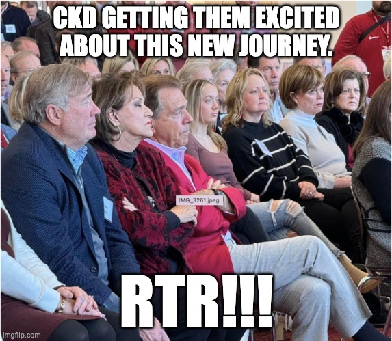 CKD GETTING THEM EXCITED ABOUT THIS NEW JOURNEY. RTR!!! | image tagged in alabama football | made w/ Imgflip meme maker