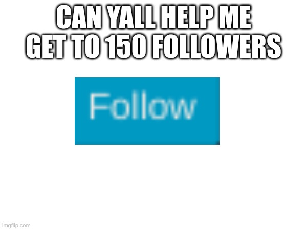 Not forcing tho | CAN YALL HELP ME GET TO 150 FOLLOWERS | image tagged in memes,follows,milestone,followers | made w/ Imgflip meme maker