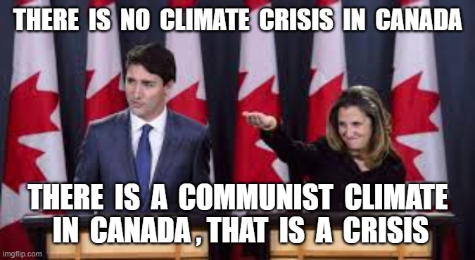 THERE  IS  NO  CLIMATE  CRISIS  IN  CANADA; THERE  IS  A  COMMUNIST  CLIMATE  IN  CANADA , THAT  IS  A  CRISIS | image tagged in justin trudeau,chrystia freeland,dictator,communists,climate crisis,canada | made w/ Imgflip meme maker
