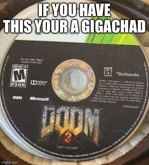Anybody have this? | IF YOU HAVE THIS YOUR A GIGACHAD | image tagged in doom | made w/ Imgflip meme maker