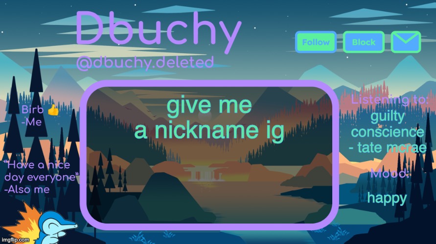 dbuchy announcement temp | give me a nickname ig; guilty conscience - tate mcrae; happy | image tagged in dbuchy announcement temp | made w/ Imgflip meme maker