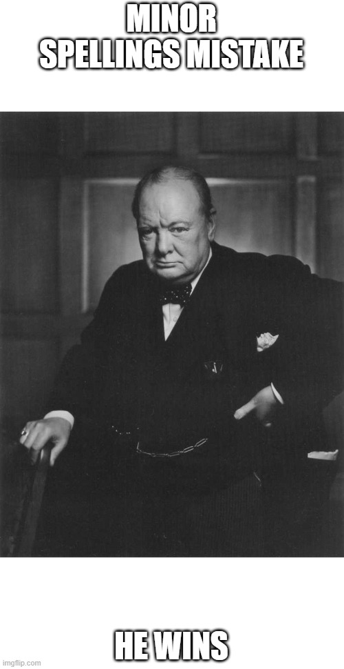 winston churchill | MINOR SPELLINGS MISTAKE HE WINS | image tagged in winston churchill | made w/ Imgflip meme maker