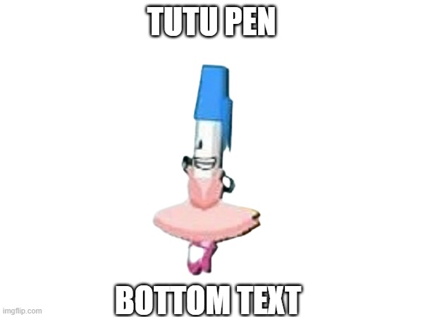tutu pen | TUTU PEN; BOTTOM TEXT | image tagged in bfdi,bfb,tpot,pen | made w/ Imgflip meme maker