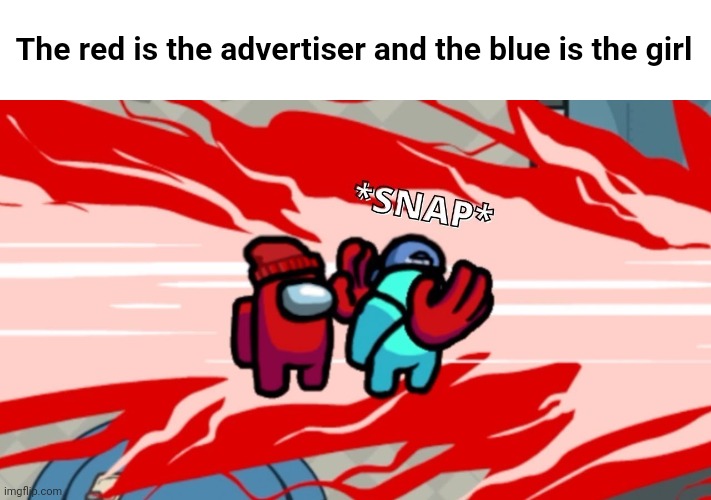 Among Us Neck Snap | The red is the advertiser and the blue is the girl | image tagged in among us neck snap | made w/ Imgflip meme maker
