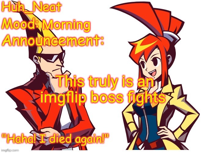 Huh_neat Ghost Trick temp (Thanks Knockout offical) | Morning; This truly is an imgflip boss fights | image tagged in huh_neat ghost trick temp thanks knockout offical | made w/ Imgflip meme maker