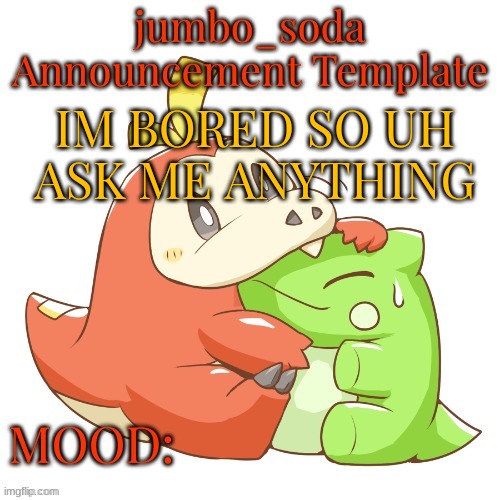 jumbo_soda 2024 temp | IM BORED SO UH
ASK ME ANYTHING | image tagged in jumbo_soda 2024 temp | made w/ Imgflip meme maker