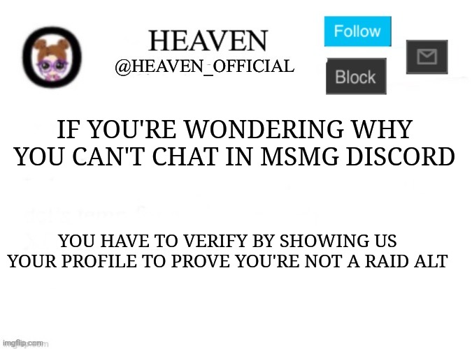 MSMG Discord Verification | IF YOU'RE WONDERING WHY YOU CAN'T CHAT IN MSMG DISCORD; YOU HAVE TO VERIFY BY SHOWING US YOUR PROFILE TO PROVE YOU'RE NOT A RAID ALT | image tagged in heaven s template | made w/ Imgflip meme maker