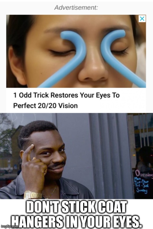 Optometrists hate this man! | DON'T STICK COAT HANGERS IN YOUR EYES. | image tagged in memes,roll safe think about it | made w/ Imgflip meme maker