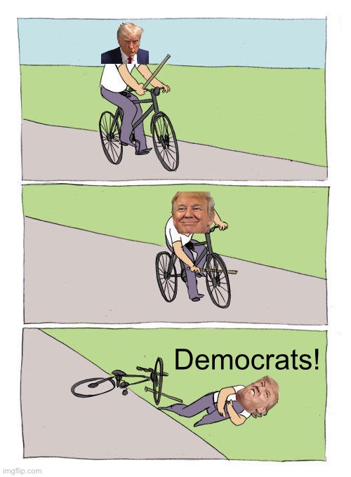 Trump self-inflicted wounds | Democrats! | image tagged in memes,bike fall | made w/ Imgflip meme maker