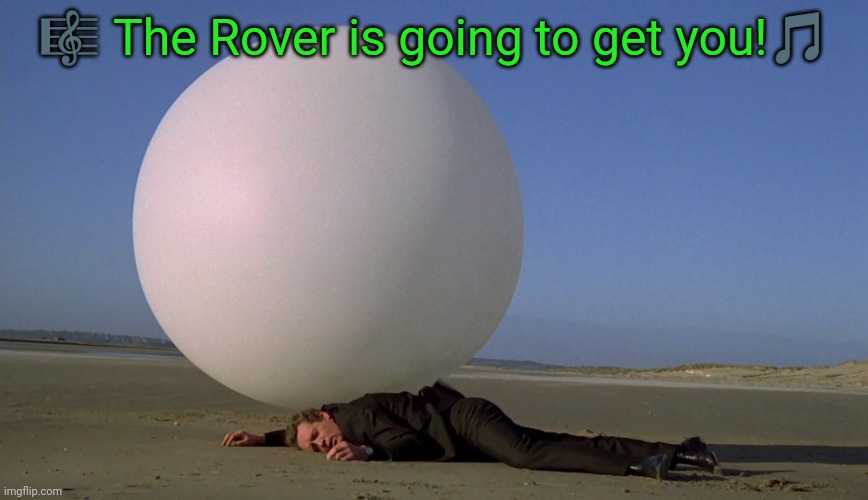 The Prisoner | ? The Rover is going to get you!? | image tagged in the prisoner | made w/ Imgflip meme maker