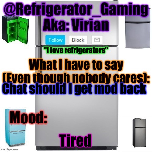 ??? | Chat should I get mod back; Tired | image tagged in refrigerator announcement template | made w/ Imgflip meme maker