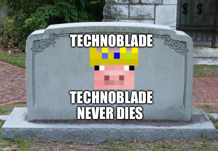 Gravestone | TECHNOBLADE; TECHNOBLADE NEVER DIES | image tagged in gravestone | made w/ Imgflip meme maker