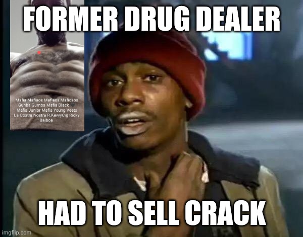 Former Drug Dealer | FORMER DRUG DEALER; HAD TO SELL CRACK | image tagged in memes,y'all got any more of that,rap,hip hop,gangster,mafia | made w/ Imgflip meme maker